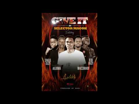 Give it SELECTA MAGOK FT ALIJOMA SINGLE DEE BOB DIZZY AND MACCOBWOY
