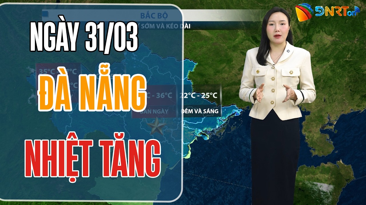 Thời tiết ngày mới 31/03 | Đà Nẵng nắng ráo, nhiệt độ tăng dần; Đề phòng mưa dông cục bộ chiều tối