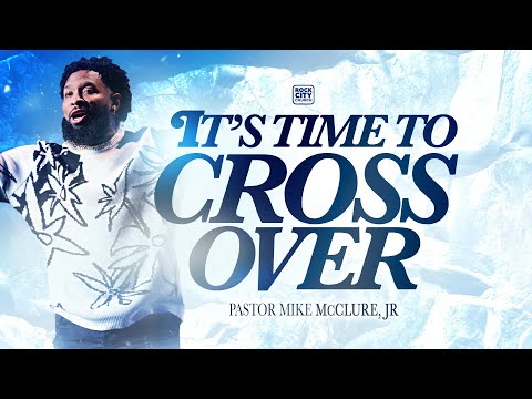 Strong// It’s Time To Cross Over// Pastor Mike McClure, Jr.