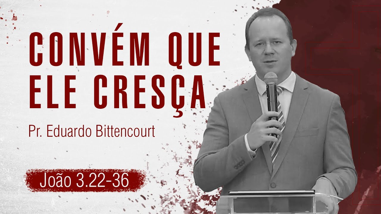 JO 3:22-36 • Convém que Ele cresça | Pr. Eduardo Bittencourt