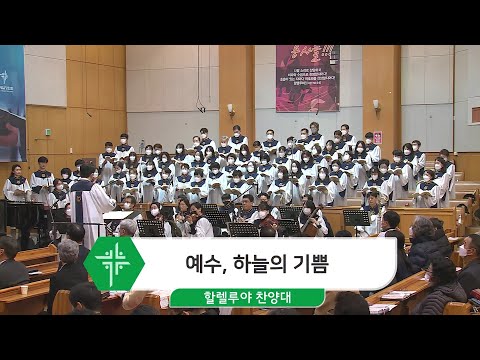 [22.12.11] 할렐루야 찬양대 - 예수, 하늘의 기쁨 대표이미지