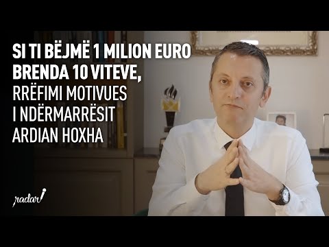 Si ti bëjmë 1 milion euro brenda 10 viteve, rrëfimi motivues i ndërmarrësit Ardian Hoxha