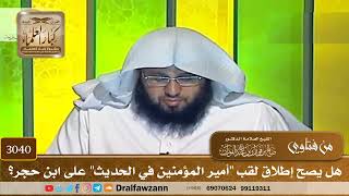 3040- هل يصح إطلاق لقب "أمير المؤمنين في الحديث" على ابن حجر؟ | الشيخ صالح الفوزان