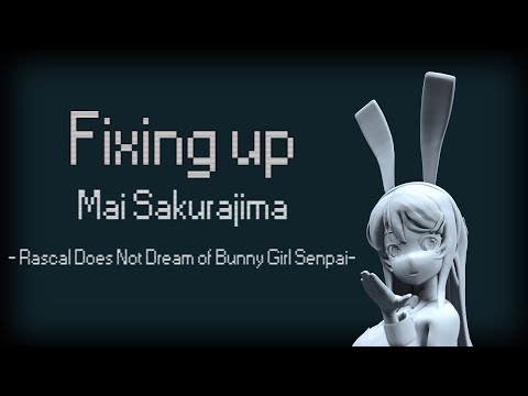3D Print  - Fixing up -  Mai Sakurajima - Rascal Does Not Dream of Bunny Girl Senpai