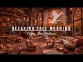 WARM COFFEE SHOP AMBIENCE 🍂 COZY MORNING WITH RELAXING JAZZ  ..