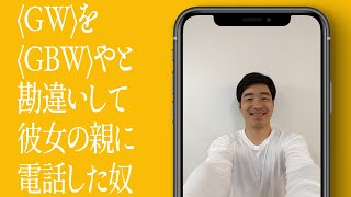 〈GW〉を〈GBW〉やと勘違いして彼女の親に電話した奴
