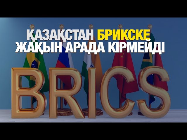 Қазақстан БРИКС құрамына кіру бойынша ұсыныстарды қарастырып жатыр
