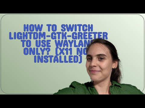 Unix: How to switch lightdm-gtk-greeter to use wayland only? (x11 not installed)