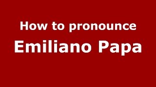 How to pronounce Emiliano Papa