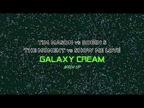 Tim Mason vs Robin S - The Moment vs Show Me Love (GALAXY CREAM MASH UP)!!