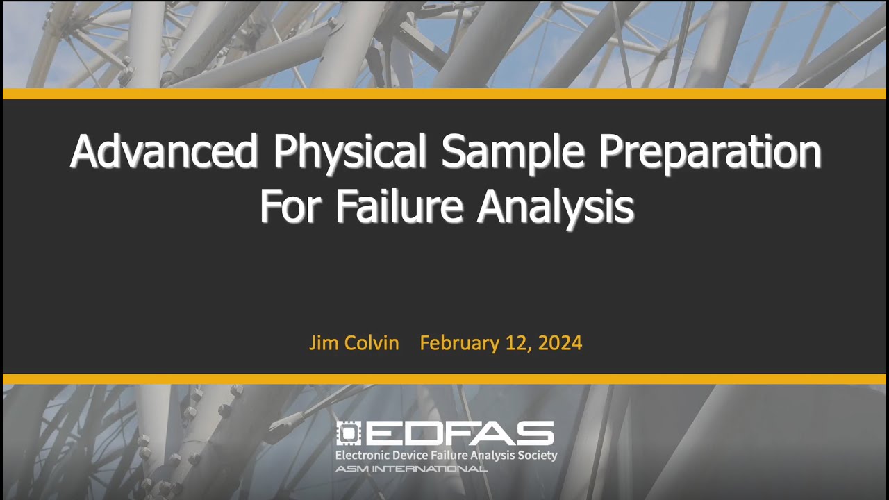 Advanced Physical Sample Preparation for Failure Analysis - EDFAS Tutorial