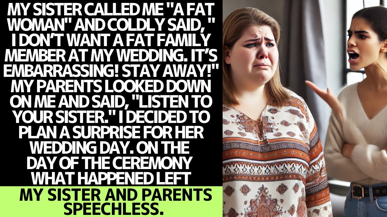 My sister called me fat and banned me from her wedding, so I planned a surprise.