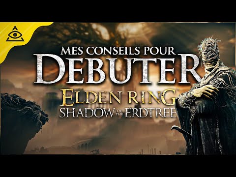MES CONSEILS pour débuter Shadow of the Erdtree, ARMES, CENDRES, BÉNÉDICTIONS, TALISMANS sans Boss !