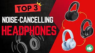 Best Over-Ear Noise-Cancelling Headphones | 3 Picks That Sil