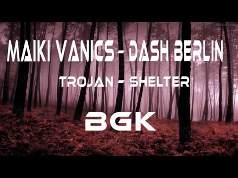 MIX B.G.K - Maiki Vanics vs Dash Berlin - Trojan - Shelter