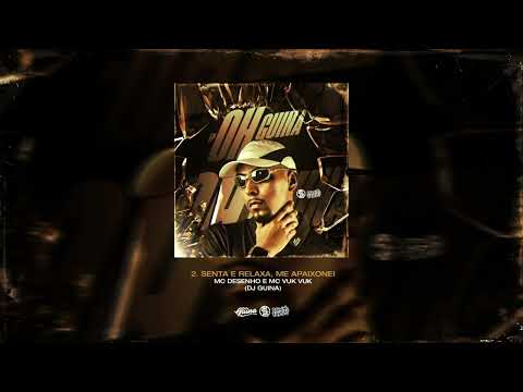 2. SENTA E RELAXA, ME APAIXONEI - MC DESENHO e MC VUK VUK ( DJ GUINA ) [ OH GUINA ]