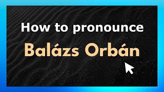 How to pronounce Balázs Orbán