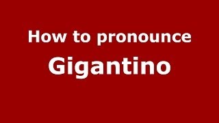 How to pronounce Gigantino