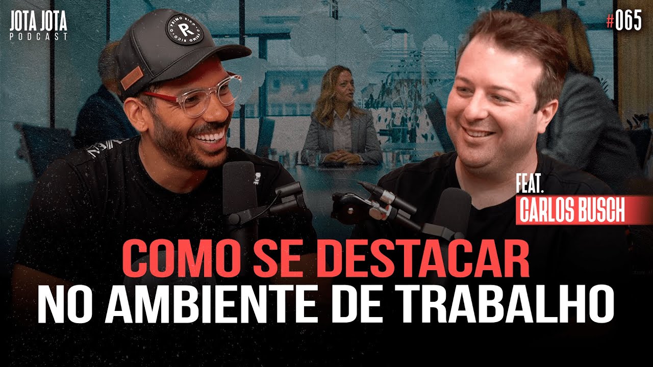 COMO SE DESTACAR NO AMBIENTE DE TRABALHO (CARLOS BUSCH) | JOTA JOTA PODCAST #65