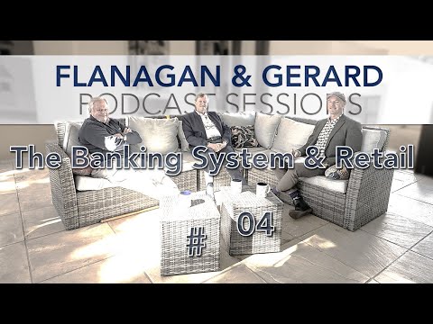 Flanagan & Gerard Podcast Sessions #04 - The Banking System & Retail.