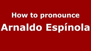How to pronounce Arnaldo Espínola