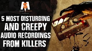 5 Most DISTURBING & CREEPY Audio Recordings from KILLERS