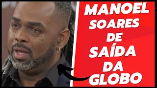 ?MANOEL SOARES  A VERDADE SOBRE SUA SAÍDA DA GLOBO ?