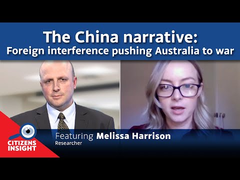 CITIZENS INSIGHT – The foreign interference pushing Australia to war with China – Melissa Harrison