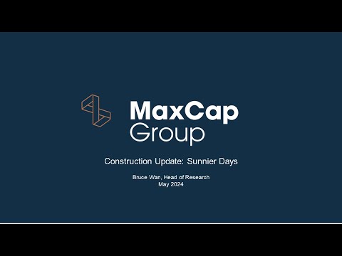 MaxCap Group - Construction Update: Sunnier Days