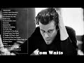Best Of Tom Waits Alll Time Tom Waits Greatest Hits Tom Waits Full ALbum