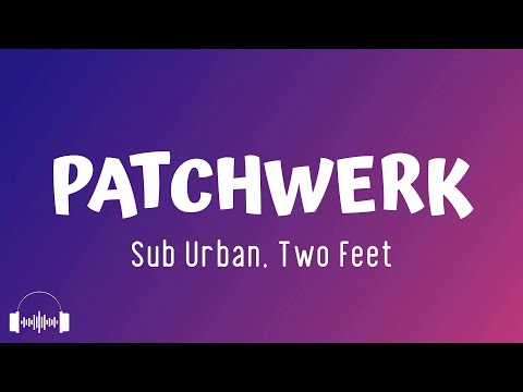 PATCHWERK - Sub Urban ft. Two Feet (Lyrics) | Oh, oh, sowing new patches right under my skin