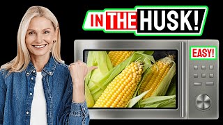 Microwave Hack: Corn on the Cob IN THE HUSK Step-by-Step