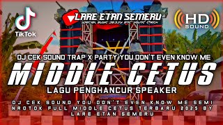Download lagu DJ CEK SOUND YOU DON'T EVEN KNOW ME SEMI NROTOK FULL MIDDLE CETUS TERBARU 2025 BY LARE ETAN SEMERU mp3