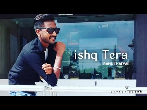 "Ishq Tera Cover Video Song By Rahul katyal | New Punjabi Songs | Guru Randhawa |  Snyper Zeynn|