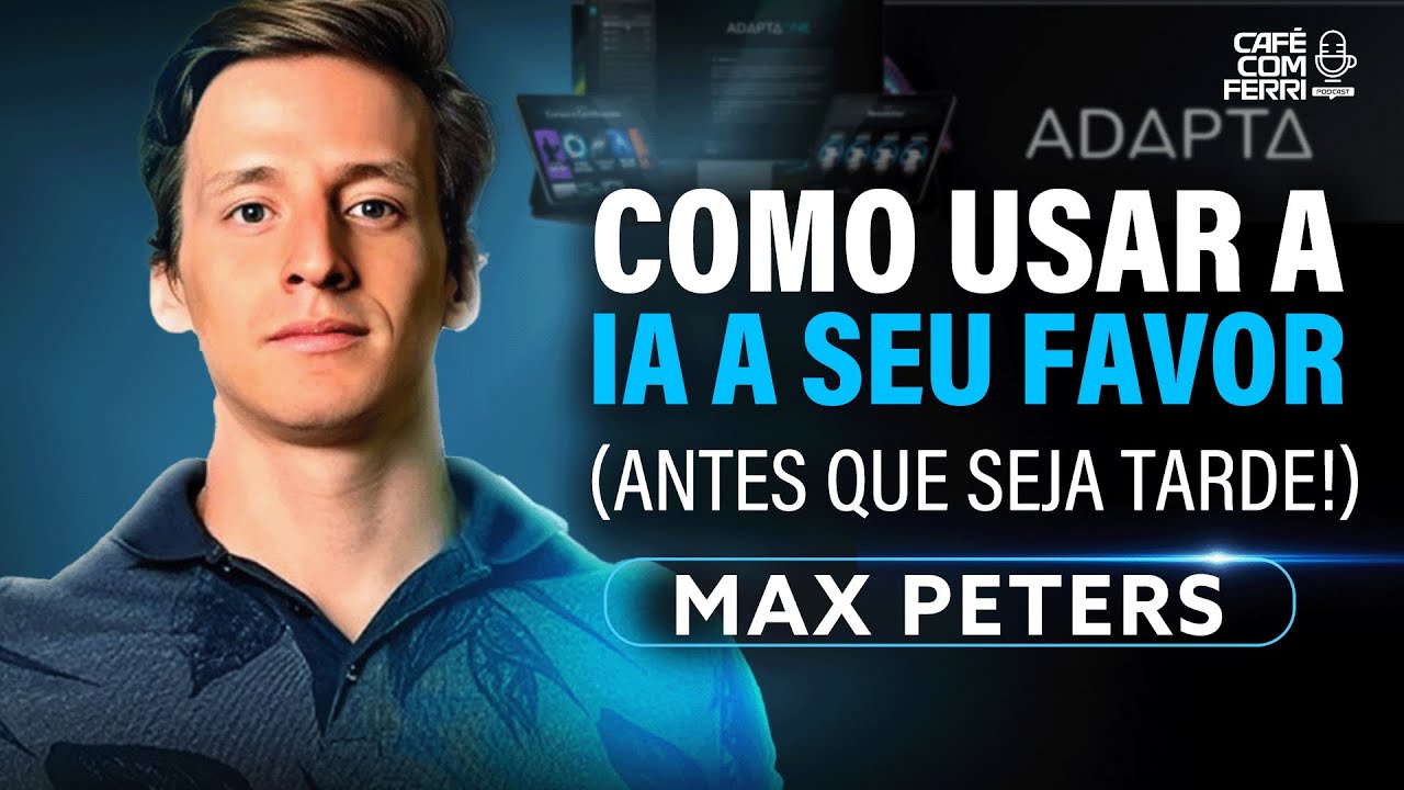 Domine a IA ou Fique para Trás:  Max Peters no Podcast Café com Ferri #33"