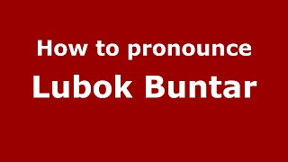 How to pronounce Lubok Buntar