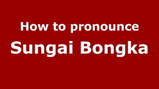 How to pronounce Sungai Bongka