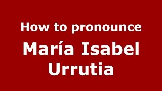 How to pronounce María Isabel Urrutia