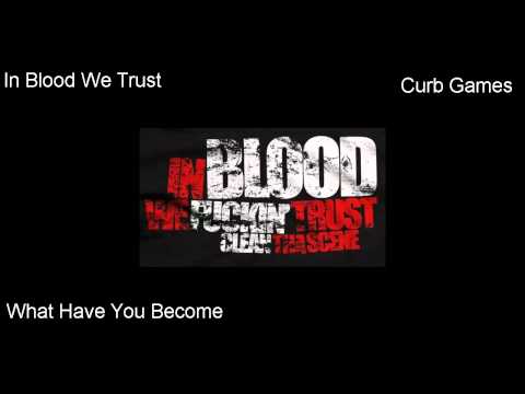 In Blood We Trust - What Have You Become (Curb Games) [HQ]