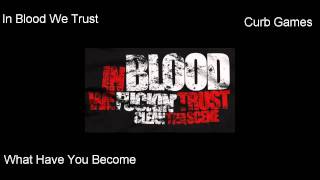 In Blood We Trust - What Have You Become (Curb Games) [HQ]