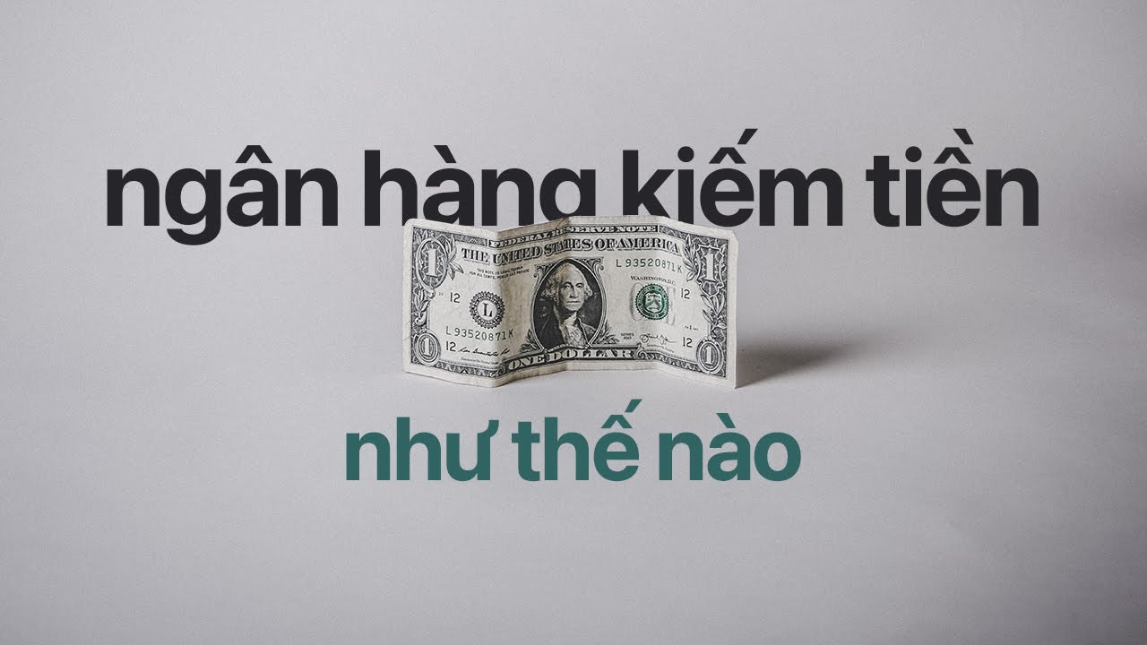 Ngân Hàng Kiếm Tiền Như Thế Nào?