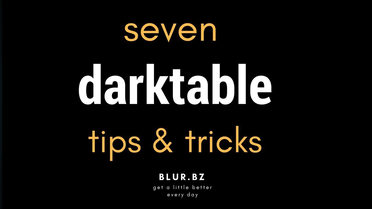 7 darktable TIPS & TRICKS