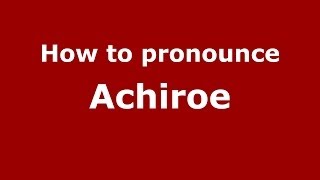 How to pronounce Achiroe