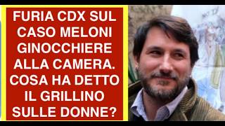 FURIA CDX SUL CASO MELONI GINOCCHIERE ALLA CAMERA. COSA HA DETTO IL GRILLINO SULLE DONNE?
