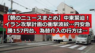 【朝のニュースまとめ】中東緊迫！イラン攻撃計画の衝撃波紋…円安急騰157円台、為替介入の行方は？中国「水危機」の深刻な真実とは #日本ニュース #速報 #政治ニュース #時事ニュース #国際ニュース