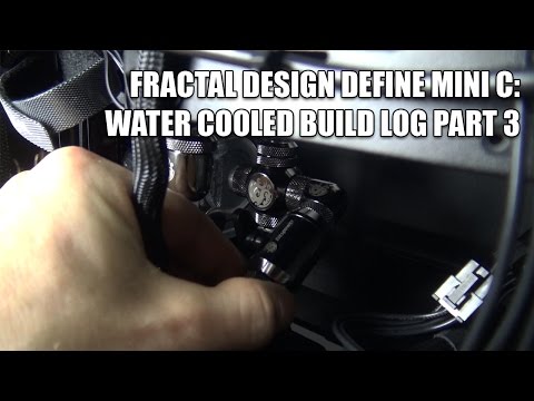 Fractal Design Define Mini C: Water Cooled Build Log Part 3