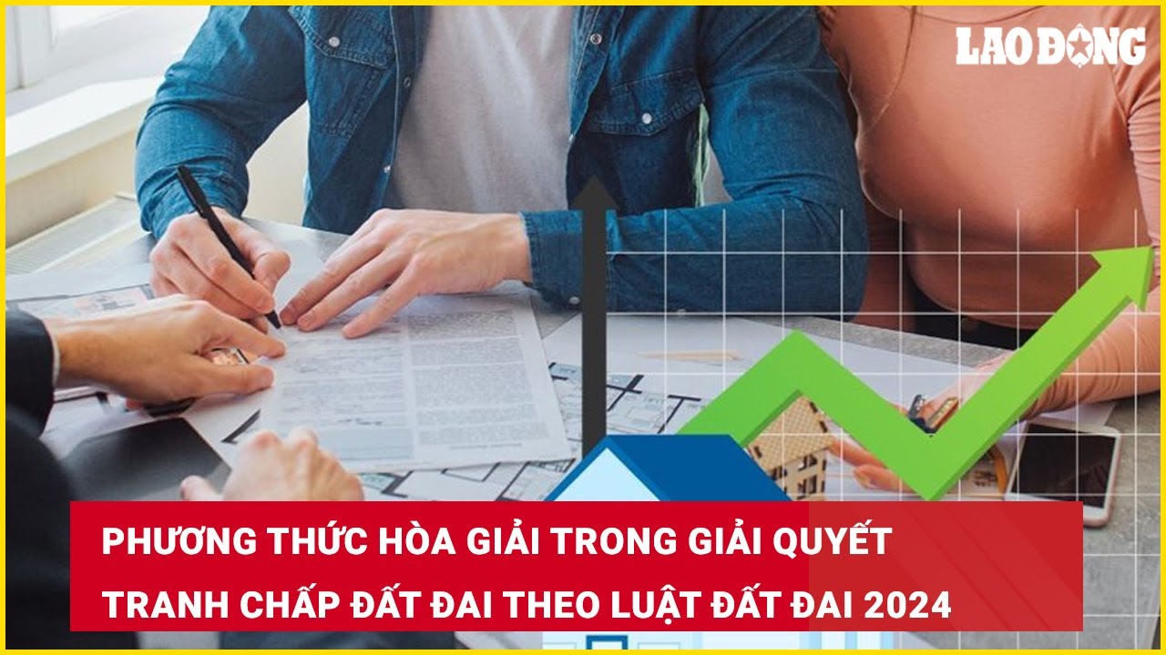 Phương thức hòa giải trong giải quyết tranh chấp đất đai theo Luật Đất đai 2024