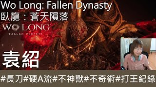 【打王紀錄】Wo Long: Fallen Dynasty  臥龍：蒼天隕落｜袁紹 環首刀硬A流 不神獸 不奇術｜抱抱饅