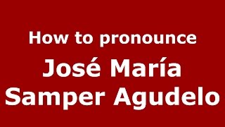 How to pronounce José María Samper Agudelo