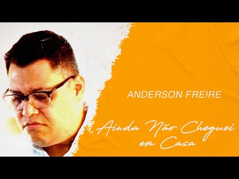 Anderson Freire | Ainda Não Cheguei em Casa (LETRA)